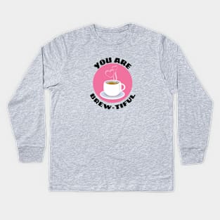 You Are Brew-tiful | Cute Coffee Pun Kids Long Sleeve T-Shirt